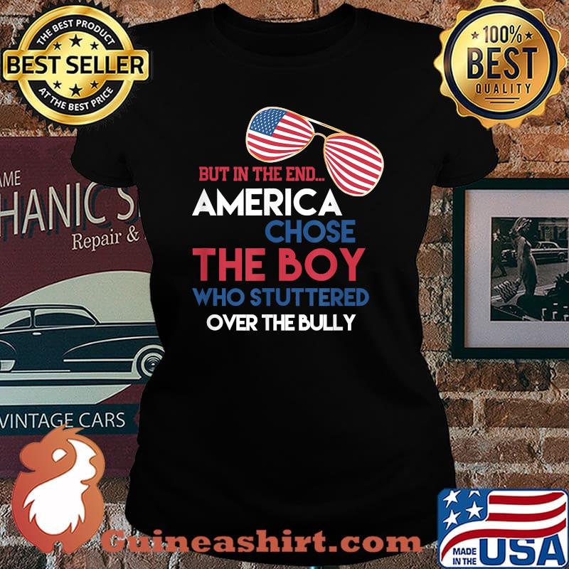 But In The End America Chose The Boy Who Stuttered Over The Bully Sunglasses American Flag Shirt Laides tee