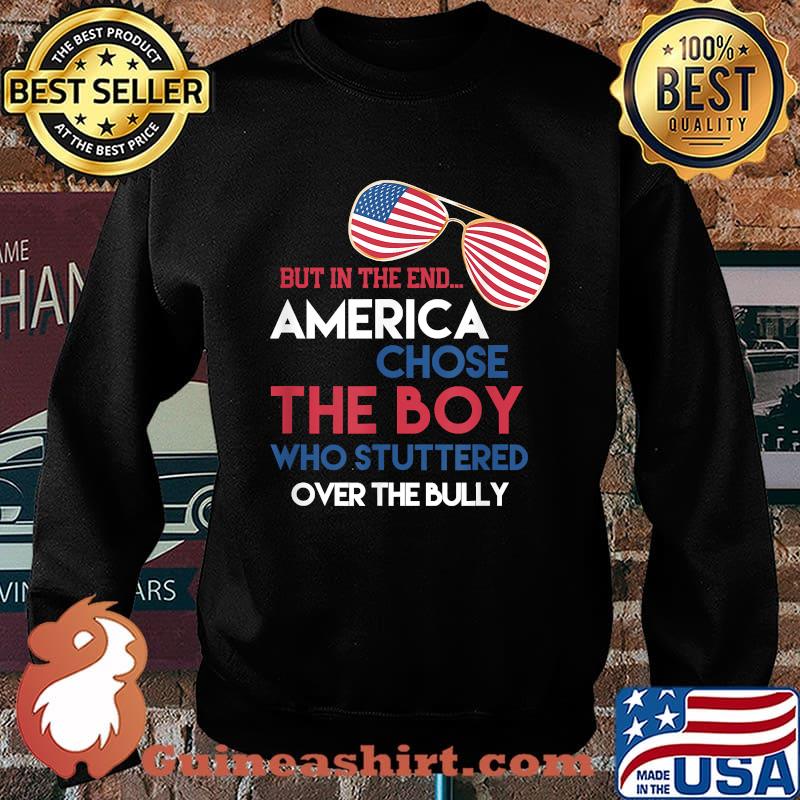But In The End America Chose The Boy Who Stuttered Over The Bully Sunglasses American Flag Shirt Sweater