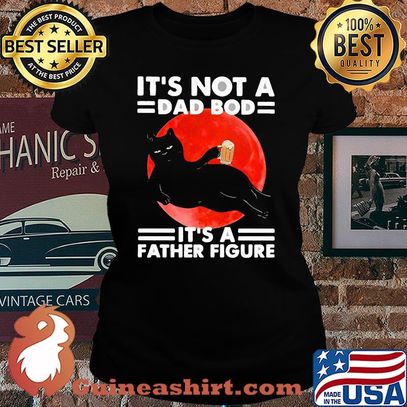Cat Dad It's Not A Dad Bod It's A Father Figure Blood Moon Shirt Laides tee