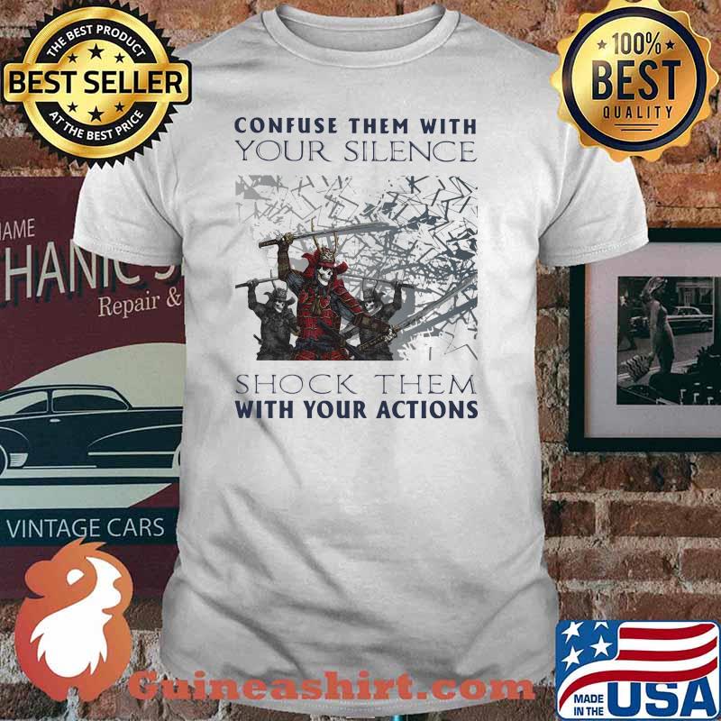 Confuse Them With Your Silence Shock Them With Your Action Skull Shirt