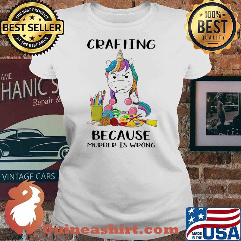 Crafting Because Murder Is Wrong Unicorn Shirt Ladies tee