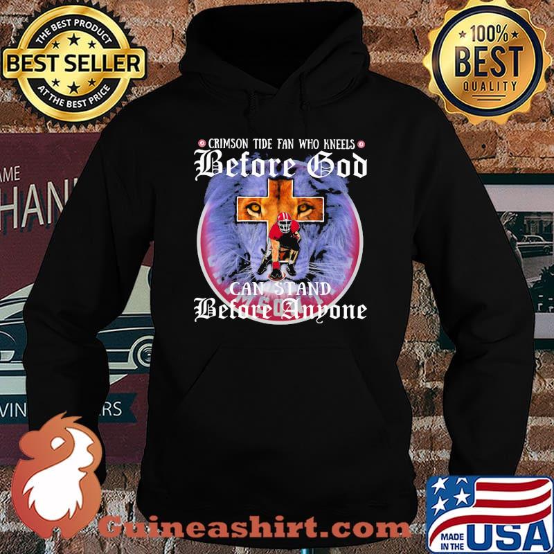 Crimson Tide Fan Who Kneels Before God Can Stand Before Anyone Lion Shirt Hoodie