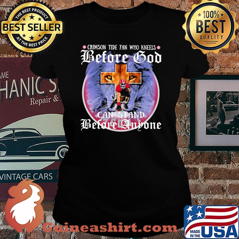 Crimson Tide Fan Who Kneels Before God Can Stand Before Anyone Lion Shirt Laides tee