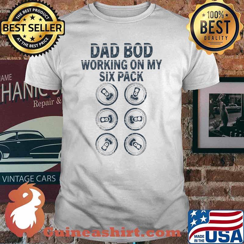 Dad Bod Working On My Six Pack Shirt