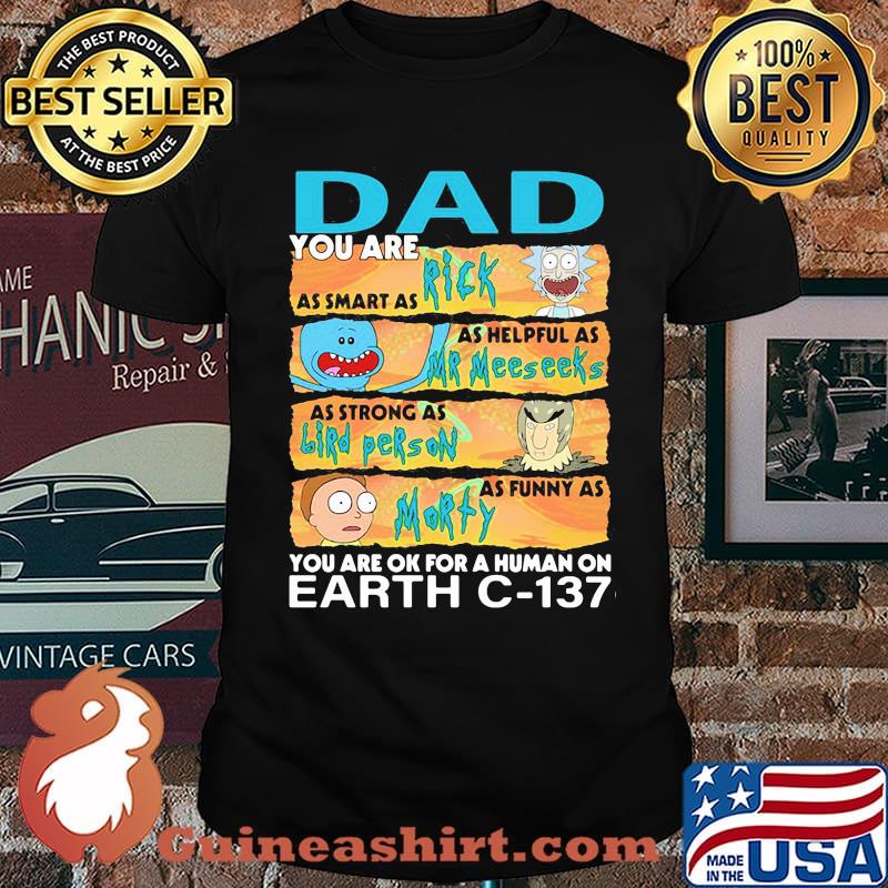 Dad you are as smart as rick as helpful as mr meeseeks as strong as lird person you are ok for a human on earth c 137 shirt