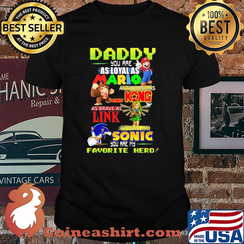 Daddy you are Loyal as Mario as strong as Kong as brave as Link you are my favorite hero shirt