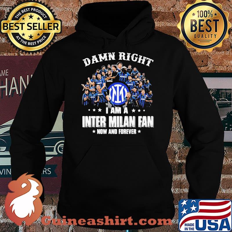 Damn Right I Am A Inter Milan Fan Now And Forever Shirt Hoodie