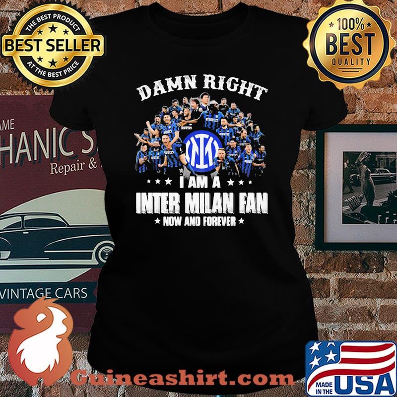 Damn Right I Am A Inter Milan Fan Now And Forever Shirt Laides tee