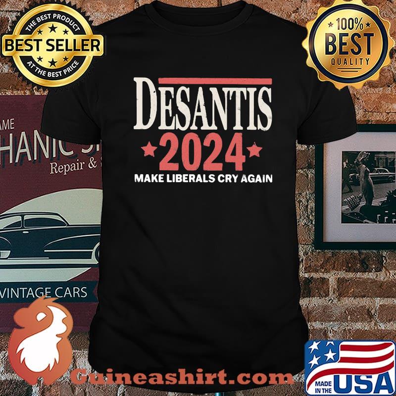 Desantis 2024 Make Liberals Cry Again Shirt