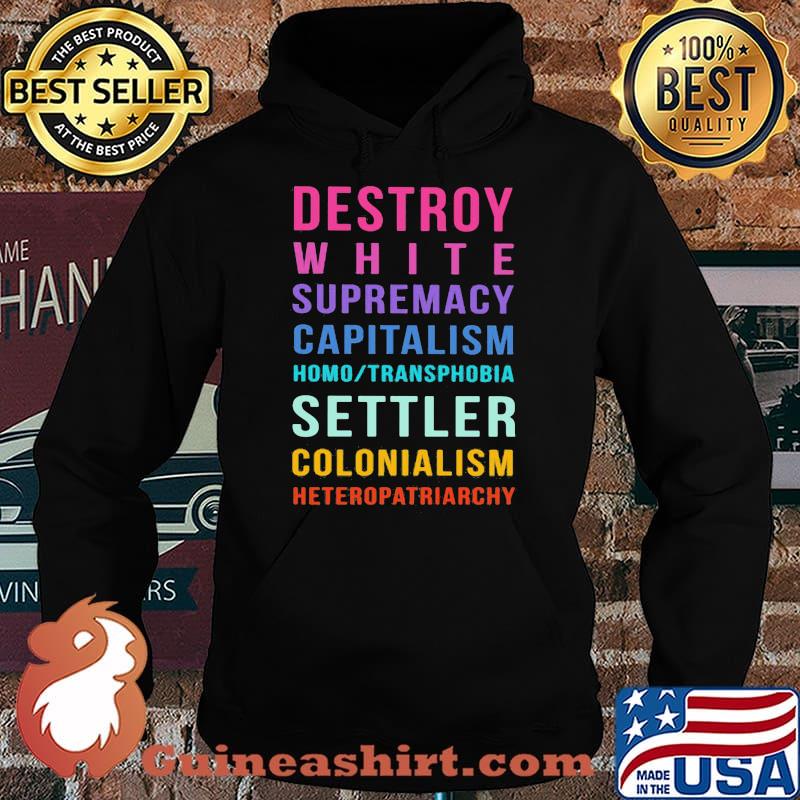 Destroy White Supremacy Capitalism Homo Transphobia Settler Colonialism Heteropatriarchy Shirt Hoodie