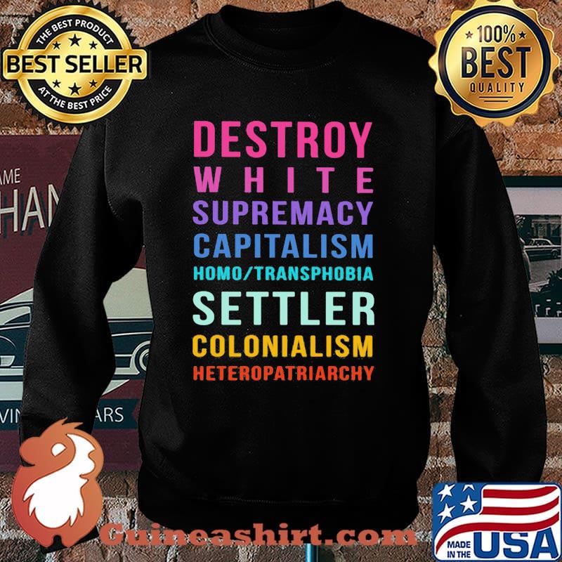 Destroy White Supremacy Capitalism Homo Transphobia Settler Colonialism Heteropatriarchy Shirt Sweater