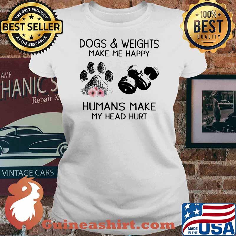 Dogs And Weights Make Me Happy Humans Make My Head Hurt Flower Ladies tee