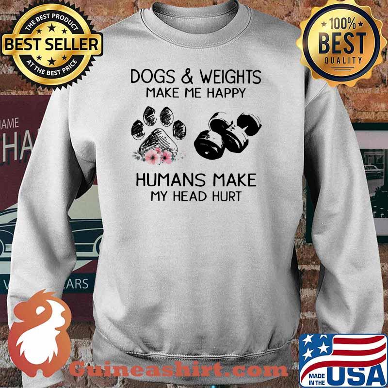 Dogs And Weights Make Me Happy Humans Make My Head Hurt Flower Sweater