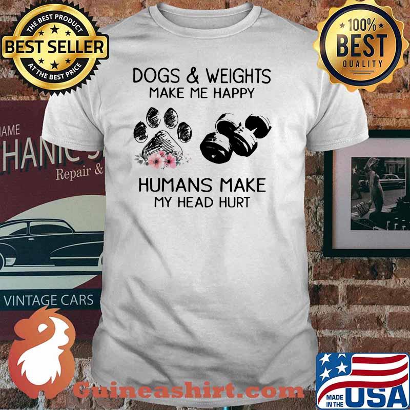 Dogs And Weights Make Me Happy Humans Make My Head Hurt Flower shirt