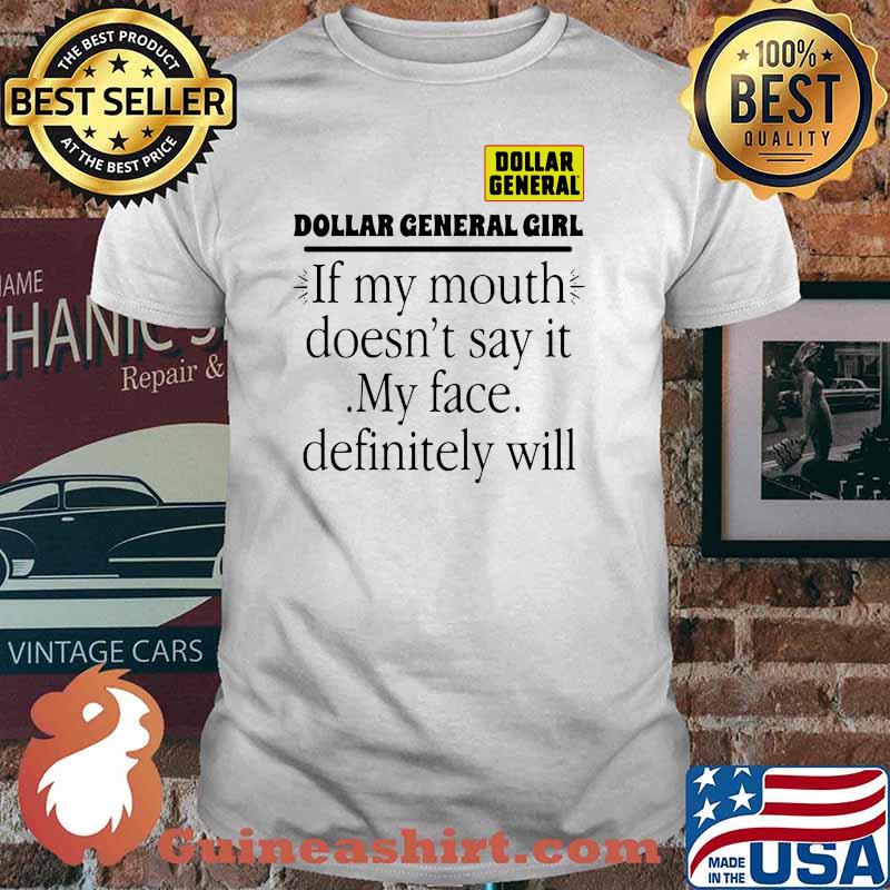 Dollar general girl if my mouth doesnt say it my face definitely will shirt