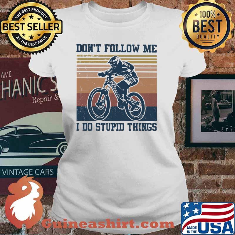 Don't Follow Me I Do Stupid Things mountain Biker Vintage Shirt Ladies tee
