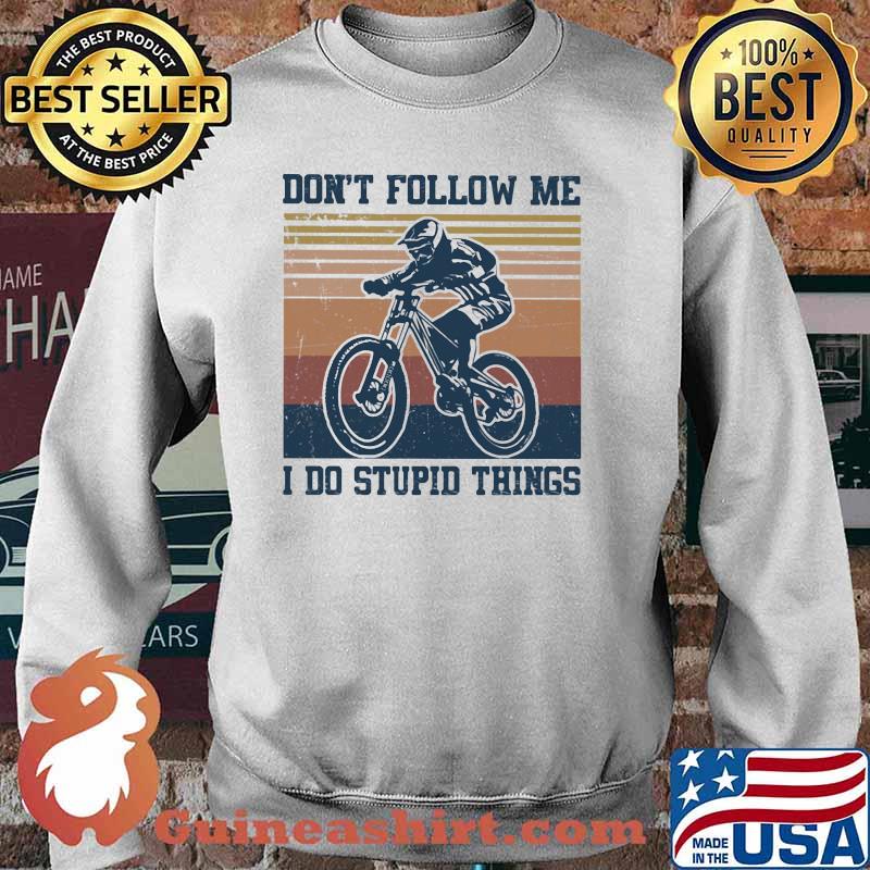 Don't Follow Me I Do Stupid Things mountain Biker Vintage Shirt Sweater