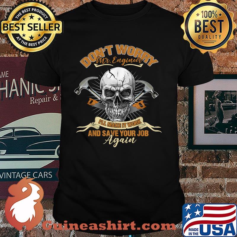 Don't Worry Mr. Engineer I'll make it work and save your job Skull Carpenter T-Shirt