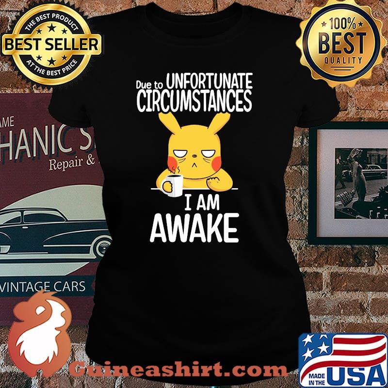 Due to unfortunate circumstances i am awake pikachu Laides tee