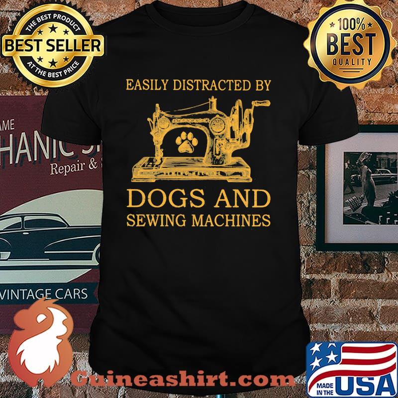 Easily Distracted By Dogs And Sewing Machines Shirt