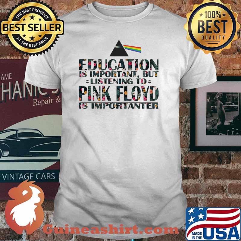 Education Is Important But Listen To Pink Floyd Kid Rock is Important Flower Shirt