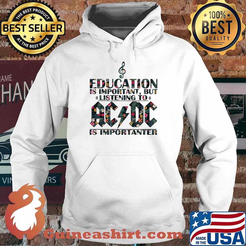 Education Is Important But Listening To Ac Dc Is Important Flower Shirt Hoodie