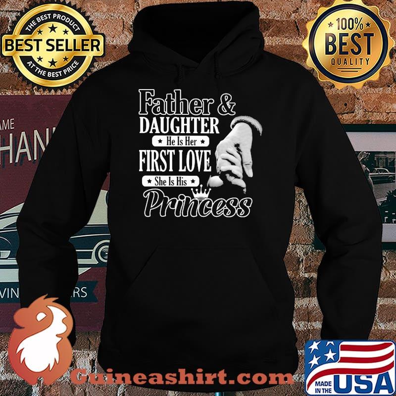 Father And Daughter He Is Her First Love She Is His Princess Shirt Hoodie