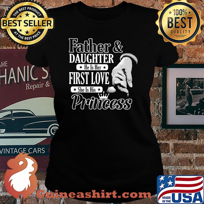 Father And Daughter He Is Her First Love She Is His Princess Shirt Laides tee