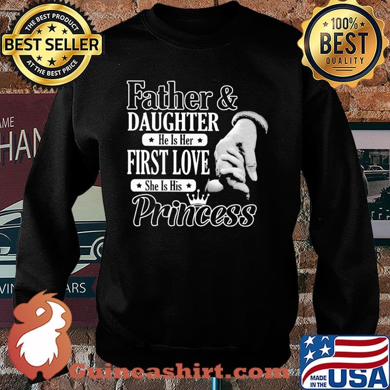 Father And Daughter He Is Her First Love She Is His Princess Shirt Sweater