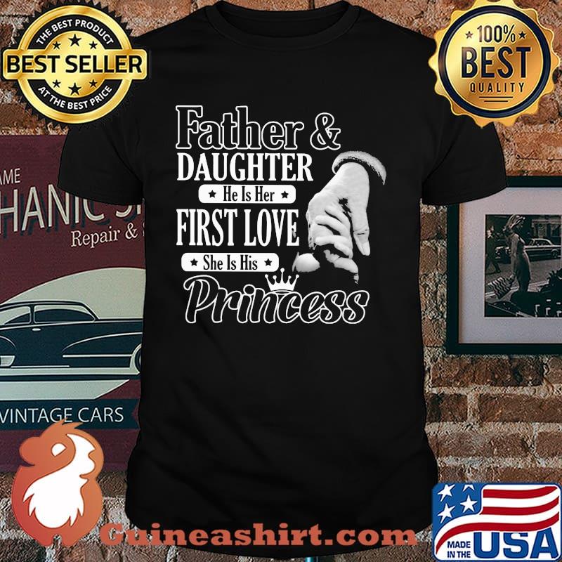 Father And Daughter He Is Her First Love She Is His Princess Shirt