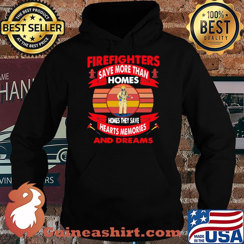 Firefighters Save More Than Homes Homes They Save Hearts Memories And Dreams Shirt Hoodie