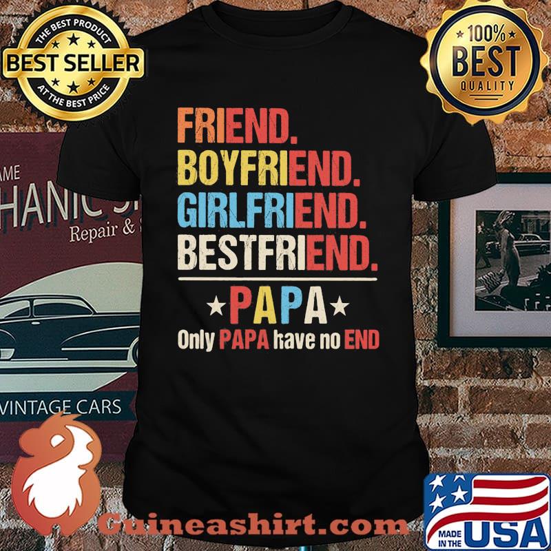 Friend Boyfriend Girlfriend Bestfriend PApa Only Papa Have No End Shirt