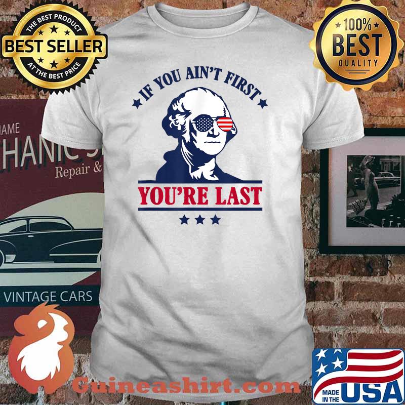 Funny George Washington If you ain't first you're last T-Shirt