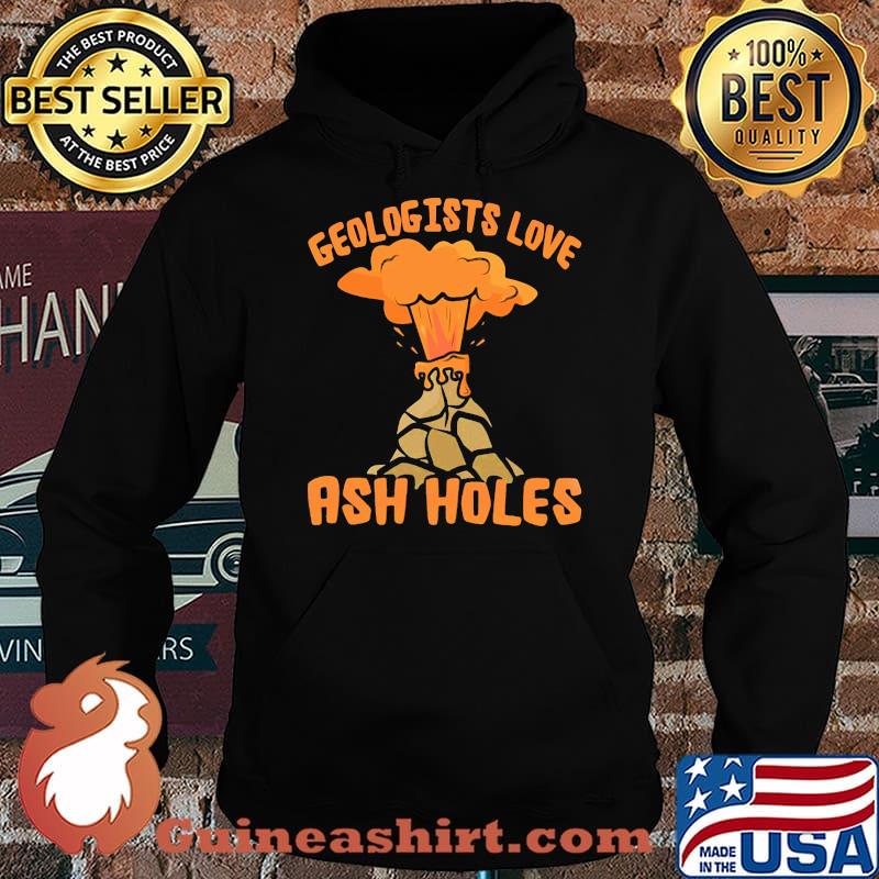 Geologists Love Ash Holes Vocano Shirt Hoodie