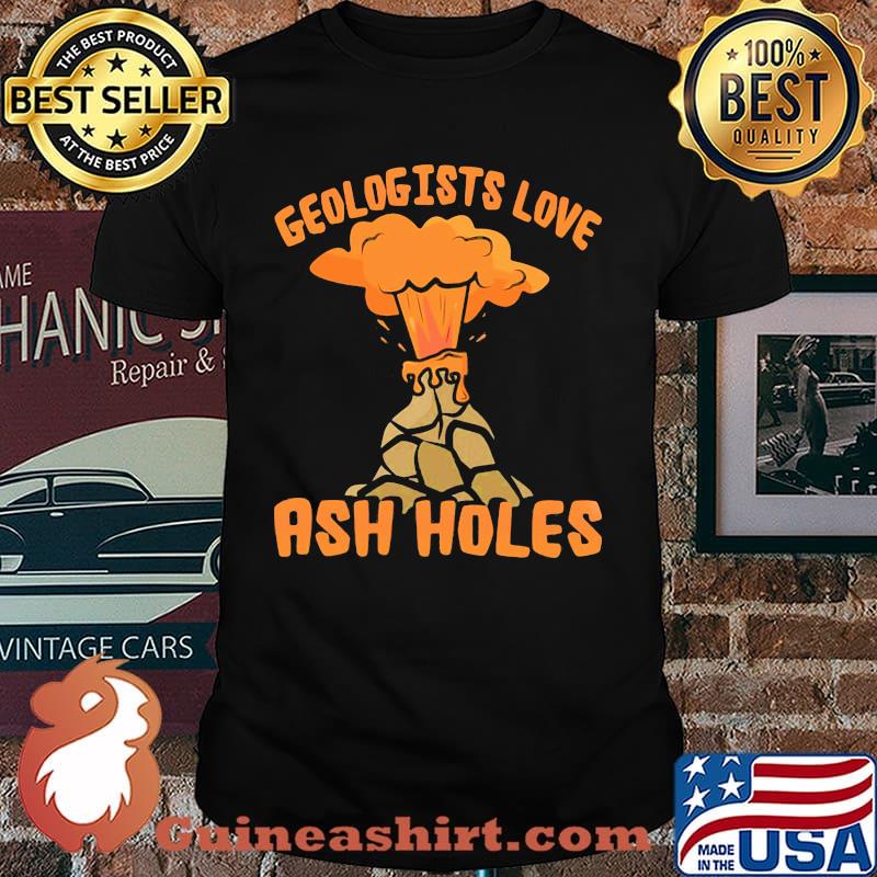 Geologists Love Ash Holes Vocano Shirt