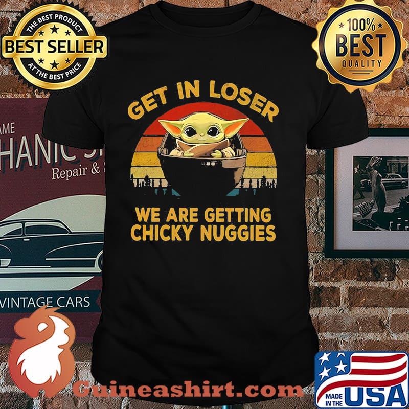 Get In Loser We Are Getting Chicky Nuggies Yoda Vintage Shirt