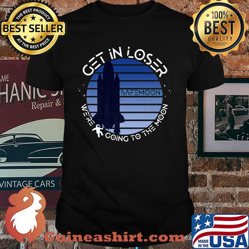 Get in Loser We're Going to the Moon SafeMoon T-Shirt