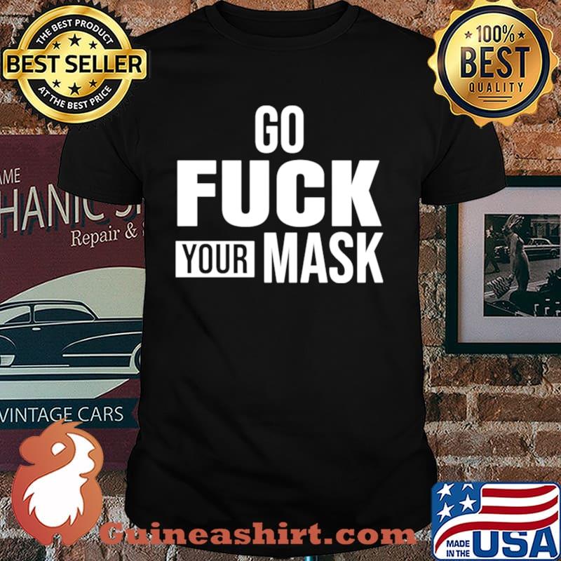 Go fuck your mask shirt