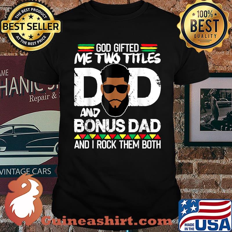 God Gifted Two Titles Dad And Bonus Dad An i rock them both Black Man Father Day Shirt