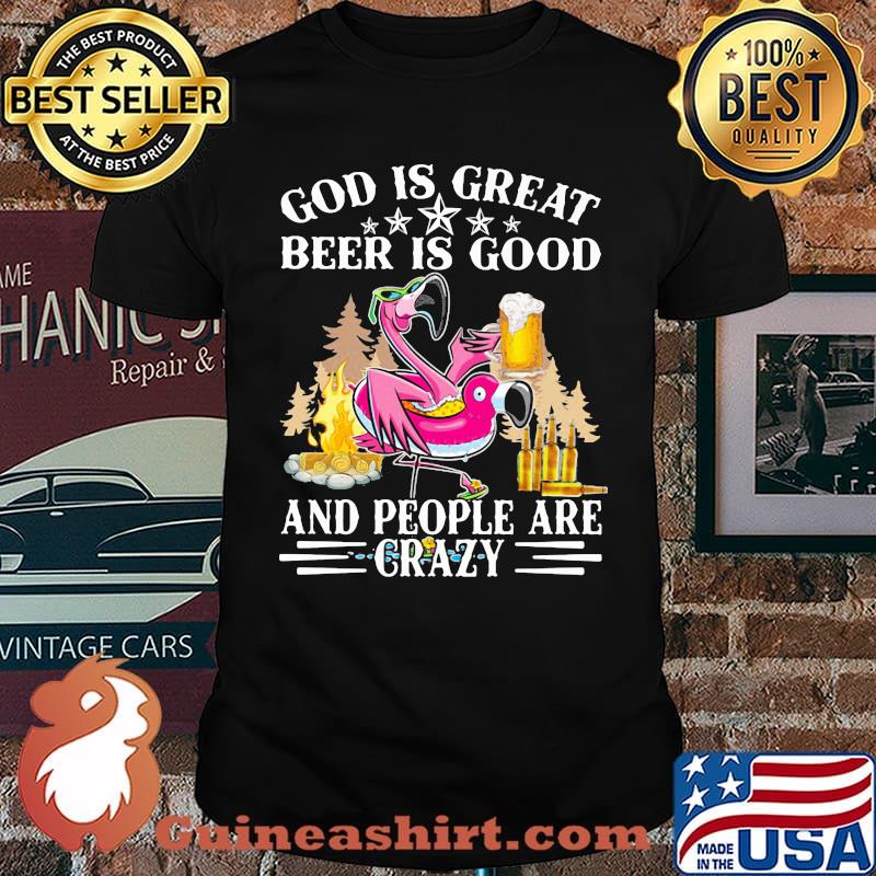 God Is Great Beer Is Good And People Are Crazy Flamingo Shirt