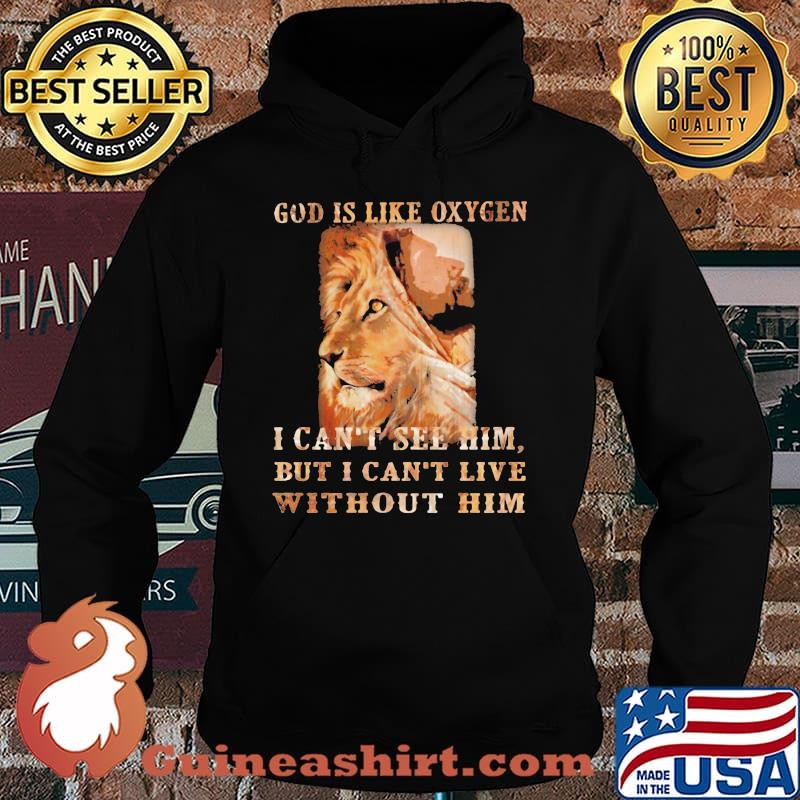 God Is Like Oxygen I Can't See Him But I Can't Live Without Him Lion Shirt Hoodie
