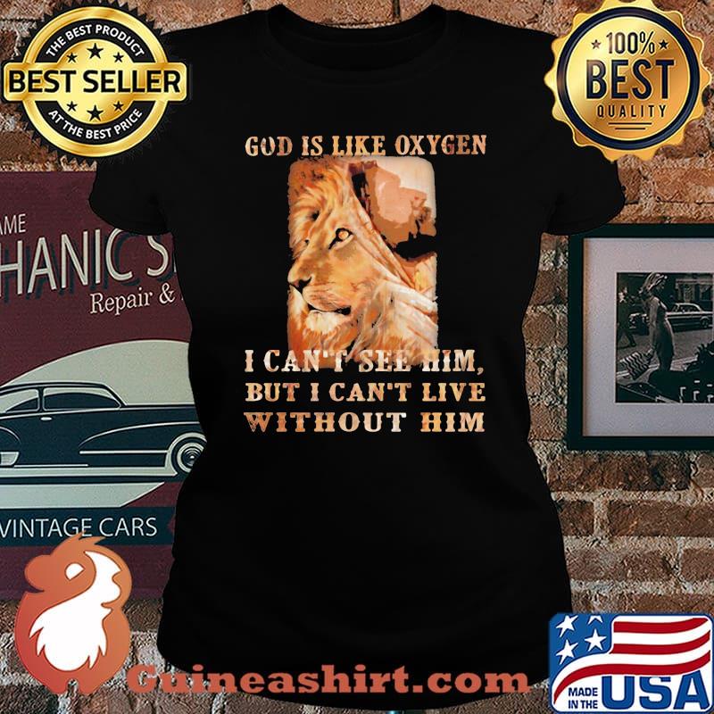 God Is Like Oxygen I Can't See Him But I Can't Live Without Him Lion Shirt Laides tee