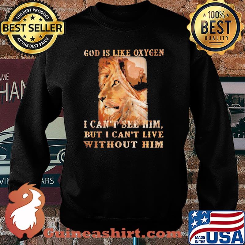 God Is Like Oxygen I Can't See Him But I Can't Live Without Him Lion Shirt Sweater