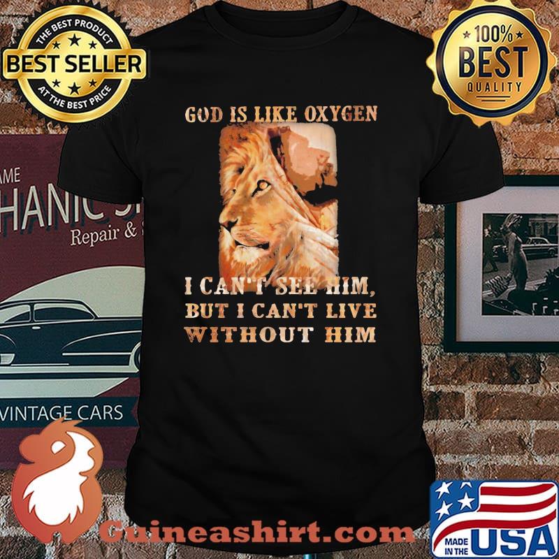 God Is Like Oxygen I Can't See Him But I Can't Live Without Him Lion Shirt