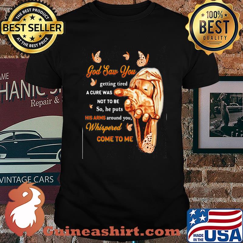 God Saw You Getting Tired A Cure Was Not to Be So He Puts His Arms Around You Butterfly Shirt