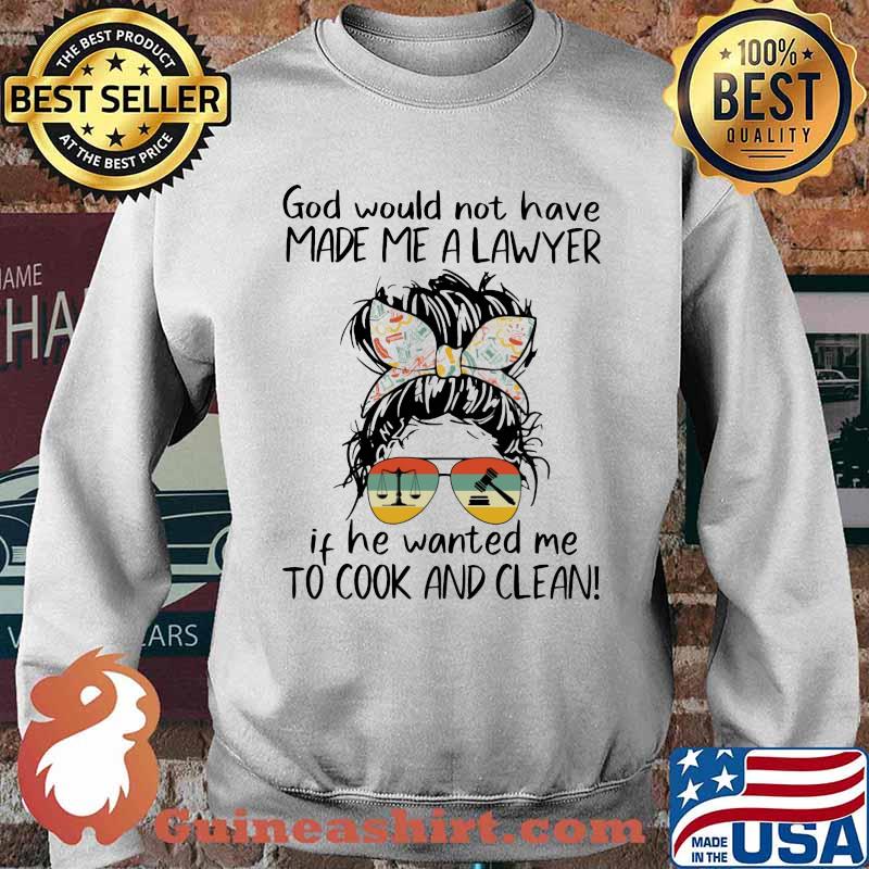 God Would Not Have Made Me A Lawyer If He Wanted Me To Cook Ad Clean Vintage Shirt Sweater