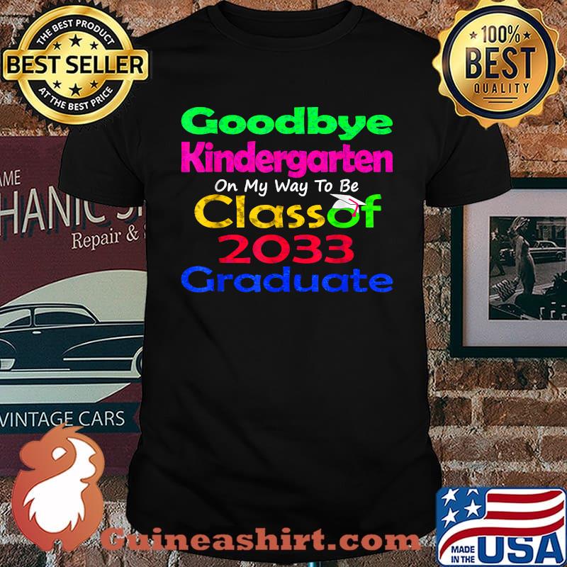 Goodbye Kindergarten On My Way to be Class of 2033 Senior Graduate Elementary shirt