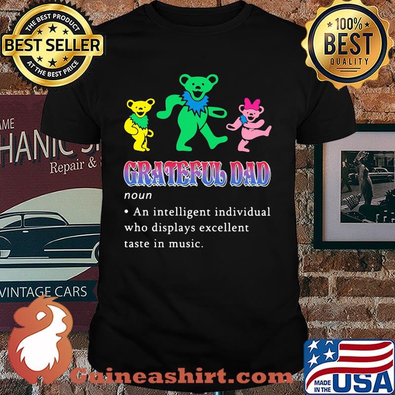 Grateful Dad Noun An Intelligent Individual Who Displays Excellent Taste In Music Bear Shirt