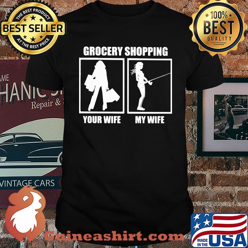 Grocery shopping your wife my wife Fishing Shirt