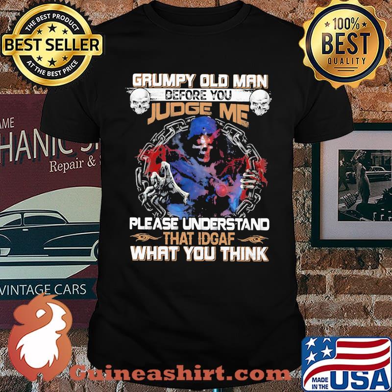 Grumpy Old Man Before You Judge Me Please UNderstand That IDGAF What You Think Skull Shirt